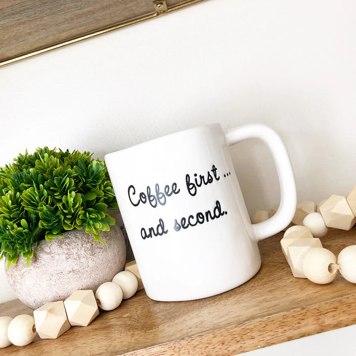Ceramic Mug - Coffee First... and second